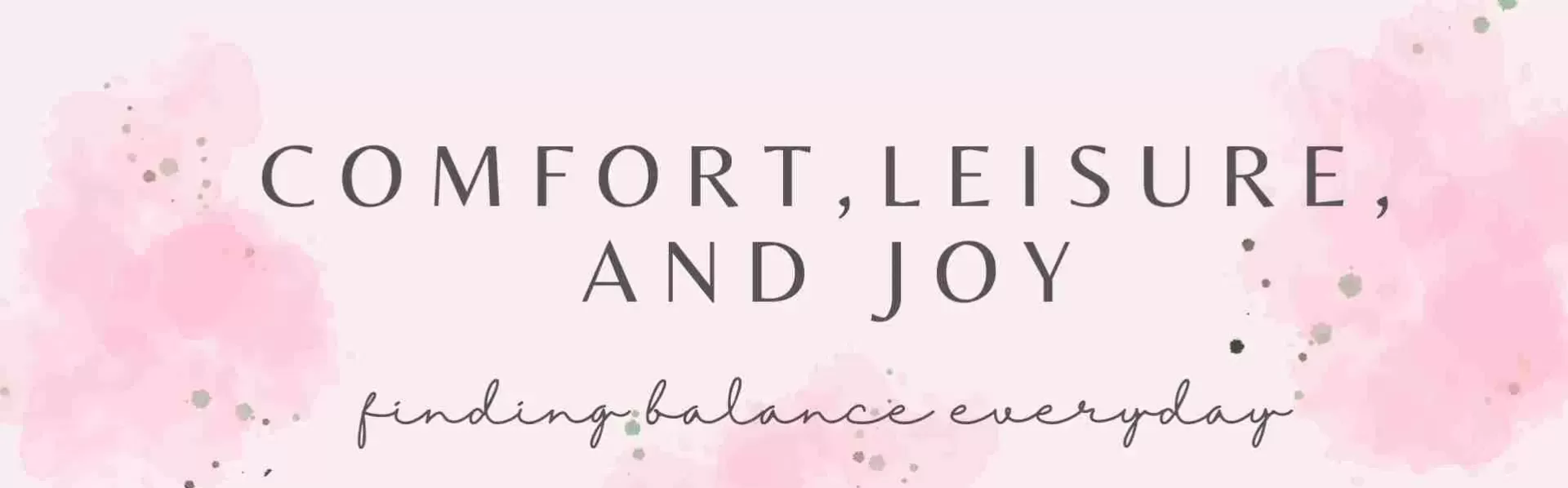 Comfort, Leisure, and joy banner Finding Balance everyday